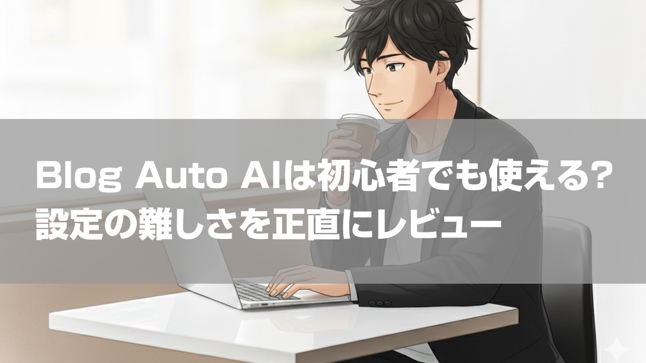 Blog Auto AIは初心者でも使える？設定の難しさを正直にレビュー